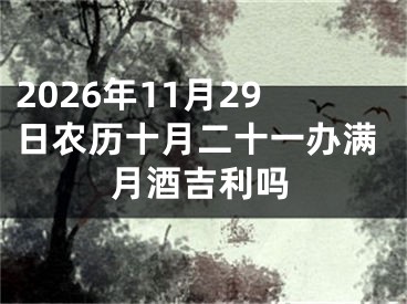 2026年11月29日农历十月二十一办满月酒吉利吗