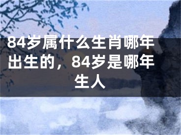 84岁属什么生肖哪年出生的，84岁是哪年生人