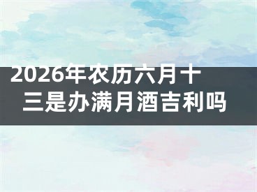 2026年农历六月十三是办满月酒吉利吗
