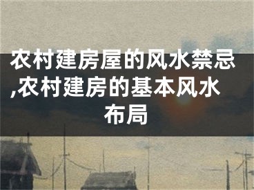 农村建房屋的风水禁忌,农村建房的基本风水布局