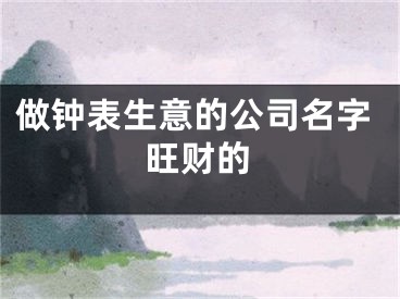 做钟表生意的公司名字旺财的