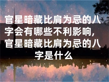官星暗藏比肩为忌的八字会有哪些不利影响,官星暗藏比肩为忌的八字是什么