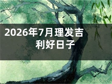 2026年7月理发吉利好日子