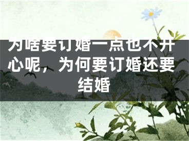 为啥要订婚一点也不开心呢,为何要订婚还要结婚