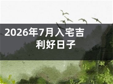 2026年7月入宅吉利好日子