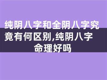 纯阴八字和全阴八字究竟有何区别,纯阴八字命理好吗