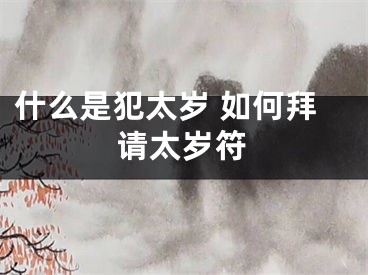什么是犯太岁 如何拜请太岁符