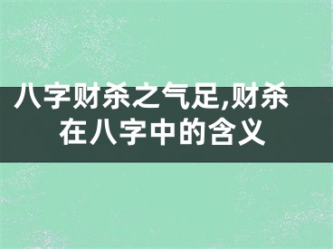 八字财杀之气足,财杀在八字中的含义