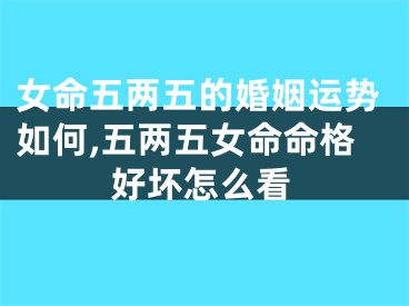 女命五两五的婚姻运势如何,五两五女命命格好坏怎么看