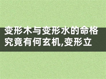 变形木与变形水的命格究竟有何玄机,变形立