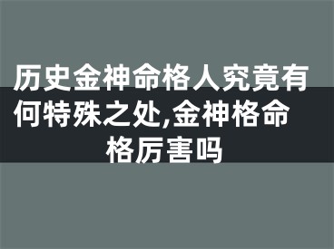历史金神命格人究竟有何特殊之处,金神格命格厉害吗