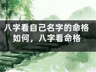 八字看自己名字的命格如何,八字看命格