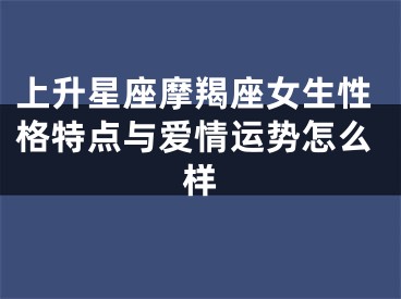 上升星座摩羯座女生性格特点与爱情运势怎么样