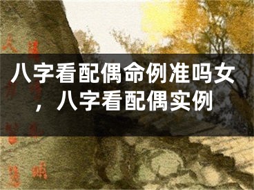 八字看配偶命例准吗女，八字看配偶实例