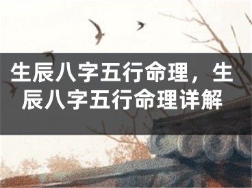生辰八字五行命理，生辰八字五行命理详解
