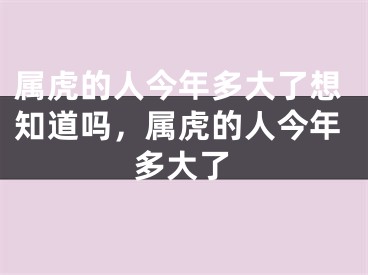 属虎的人今年多大了想知道吗，属虎的人今年多大了