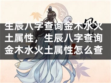 生辰八字查询金木水火土属性，生辰八字查询金木水火土属性怎么查
