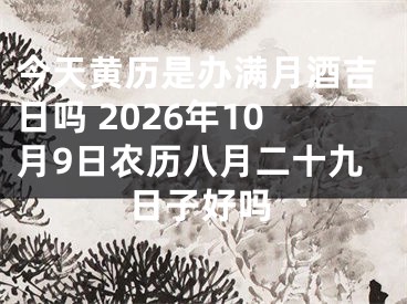 今天黄历是办满月酒吉日吗 2026年10月9日农历八月二十九日子好吗