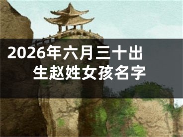 2026年六月三十出生赵姓女孩名字