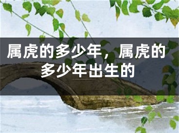 属虎的多少年，属虎的多少年出生的