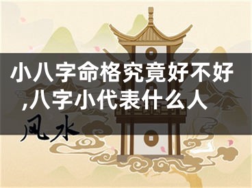 小八字命格究竟好不好,八字小代表什么人