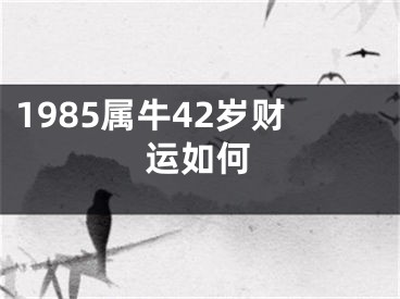 1985属牛42岁财运如何