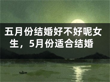 五月份结婚好不好呢女生，5月份适合结婚