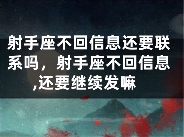 射手座不回信息还要联系吗，射手座不回信息,还要继续发嘛