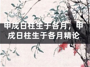 甲戌日柱生于各月，甲戌日柱生于各月精论