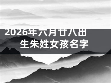 2026年六月廿八出生朱姓女孩名字