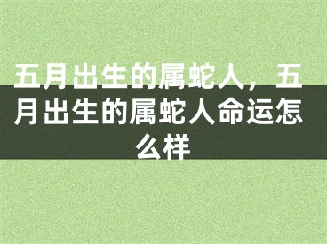 五月出生的属蛇人，五月出生的属蛇人命运怎么样