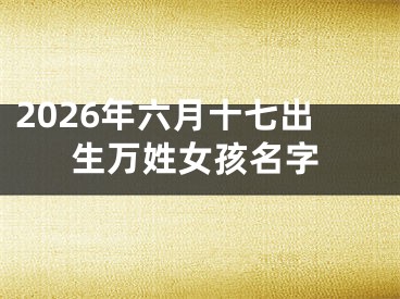 2026年六月十七出生万姓女孩名字