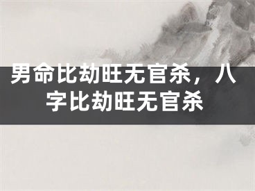 男命比劫旺无官杀，八字比劫旺无官杀