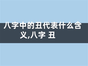八字中的丑代表什么含义,八字 丑