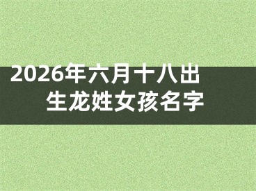 2026年六月十八出生龙姓女孩名字