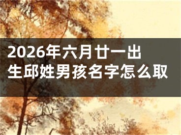 2026年六月廿一出生邱姓男孩名字怎么取