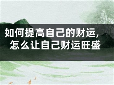 如何提高自己的财运,怎么让自己财运旺盛