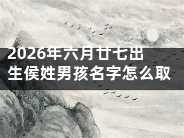 2026年六月廿七出生侯姓男孩名字怎么取