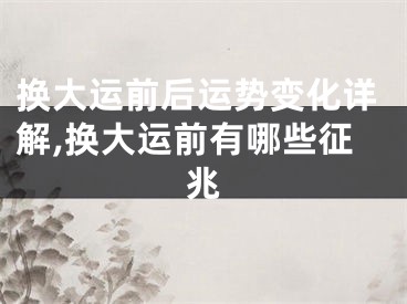 换大运前后运势变化详解,换大运前有哪些征兆