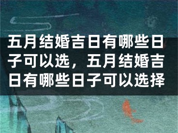 五月结婚吉日有哪些日子可以选，五月结婚吉日有哪些日子可以选择