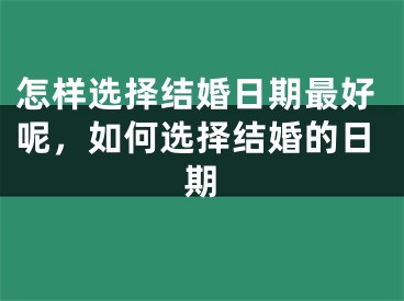 怎样选择结婚日期最好呢，如何选择结婚的日期