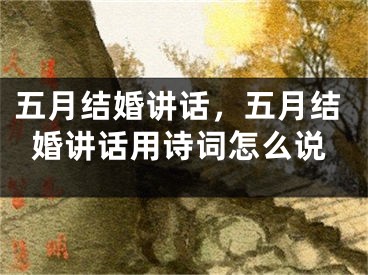 五月结婚讲话，五月结婚讲话用诗词怎么说