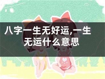 八字一生无好运,一生无运什么意思