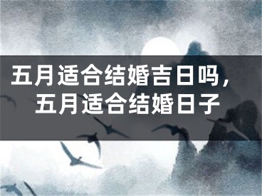 五月适合结婚吉日吗，五月适合结婚日子