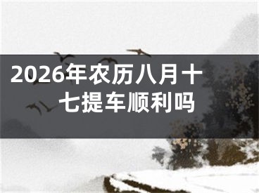 2026年农历八月十七提车顺利吗