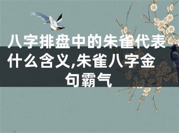 八字排盘中的朱雀代表什么含义,朱雀八字金句霸气