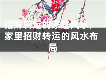 招财转运的家居风水,家里招财转运的风水布局