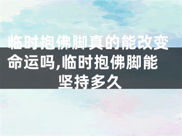 临时抱佛脚真的能改变命运吗,临时抱佛脚能坚持多久