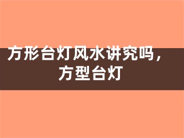 方形台灯风水讲究吗，方型台灯