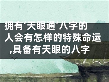 拥有‘天眼通’八字的人会有怎样的特殊命运,具备有天眼的八字